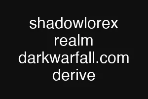 shadowlorex realm darkwarfall.com derive