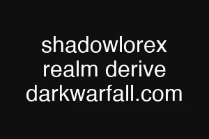 shadowlorex realm derive darkwarfall.com